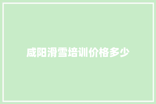 咸阳滑雪培训价格多少