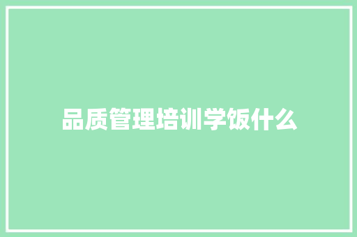 品质管理培训学饭什么