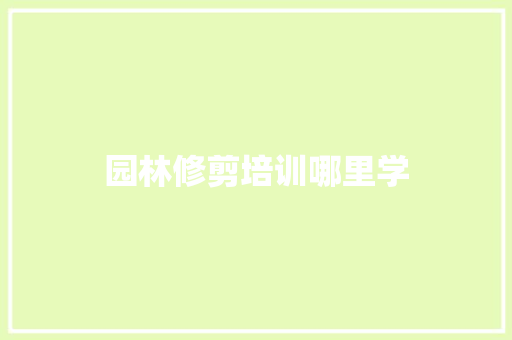 园林修剪培训哪里学