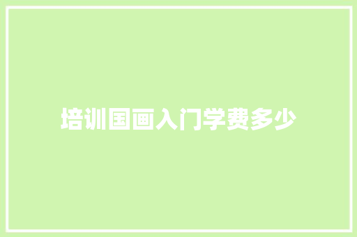 培训国画入门学费多少