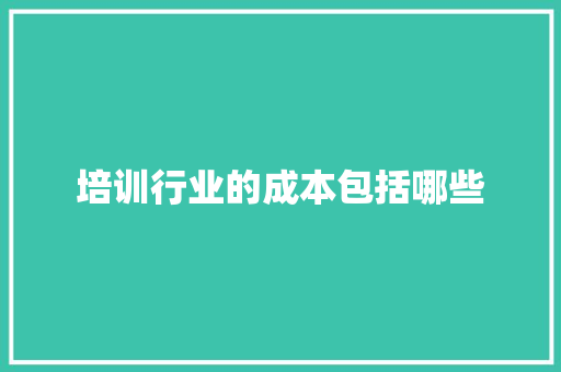 培训行业的成本包括哪些 简历范文