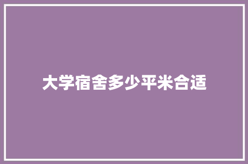 大学宿舍多少平米合适