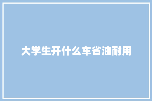 大学生开什么车省油耐用