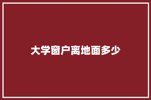 大学窗户离地面多少