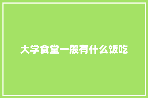 大学食堂一般有什么饭吃 散文范文