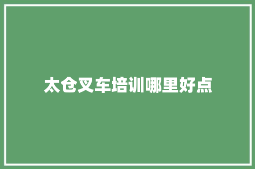 太仓叉车培训哪里好点