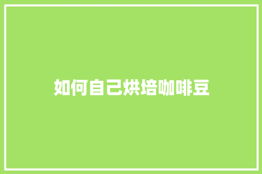 如何自己烘培咖啡豆 诗歌范文