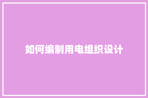 如何编制用电组织设计 诗歌范文
