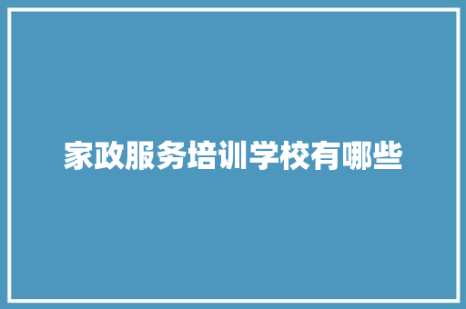 家政服务培训学校有哪些 简历范文