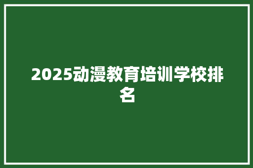 2025动漫教育培训学校排名