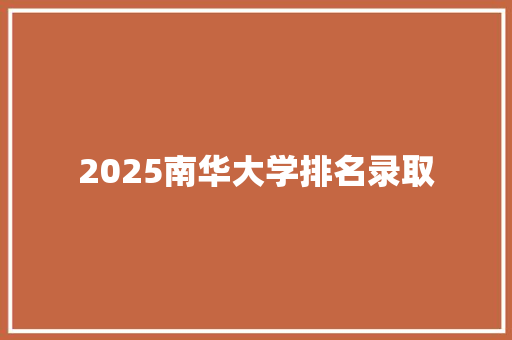 2025南华大学排名录取