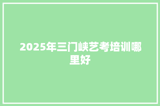 2025年三门峡艺考培训哪里好