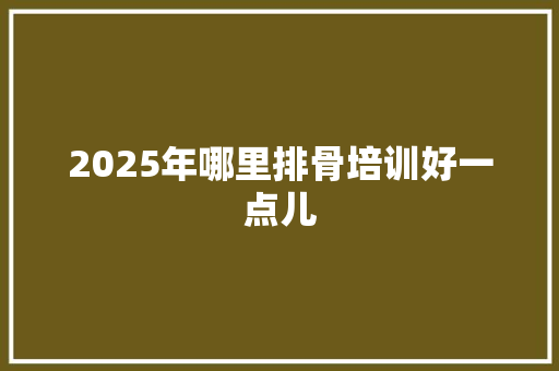 2025年哪里排骨培训好一点儿