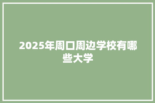 2025年周口周边学校有哪些大学