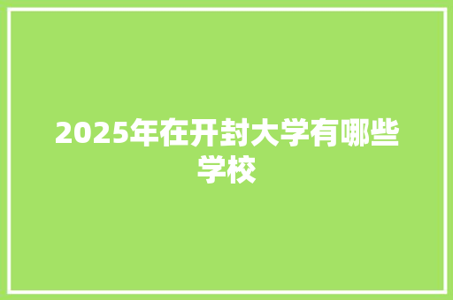 2025年在开封大学有哪些学校