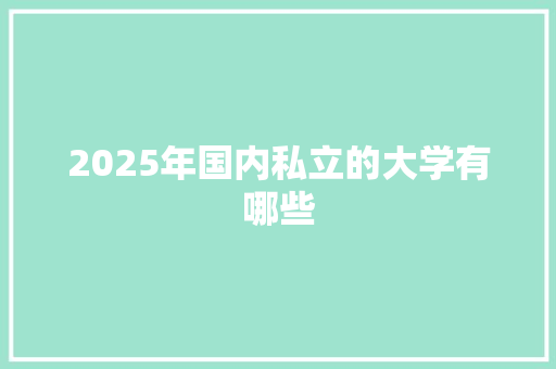 2025年国内私立的大学有哪些