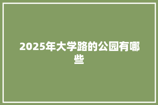 2025年大学路的公园有哪些