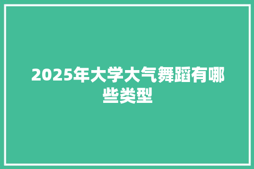 2025年大学大气舞蹈有哪些类型