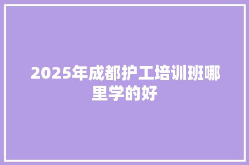 2025年成都护工培训班哪里学的好