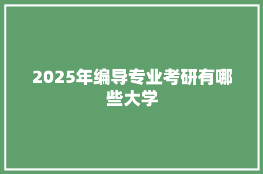 2025年编导专业考研有哪些大学