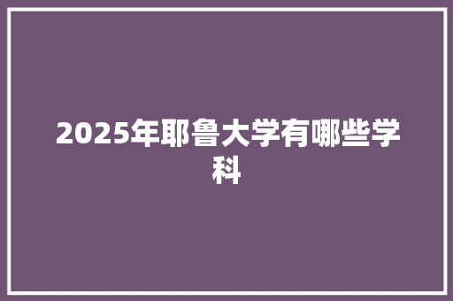 2025年耶鲁大学有哪些学科