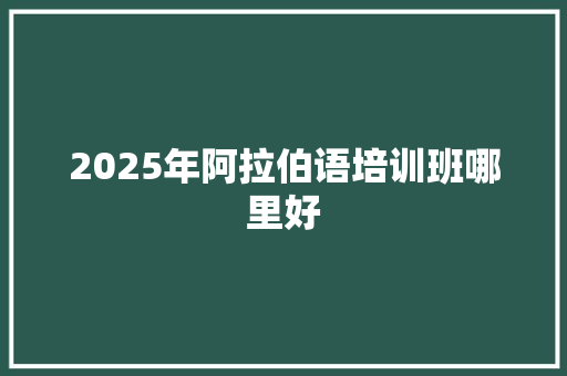 2025年阿拉伯语培训班哪里好 诗歌范文