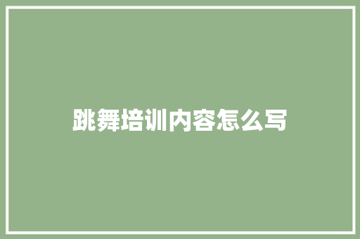 跳舞培训内容怎么写