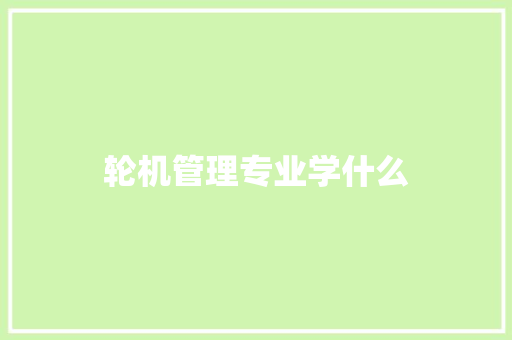 轮机管理专业学什么