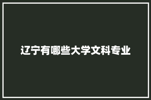 辽宁有哪些大学文科专业 简历范文