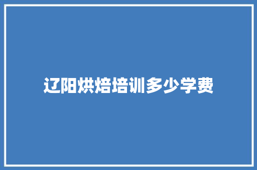 辽阳烘焙培训多少学费