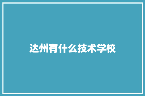达州有什么技术学校 记叙文范文