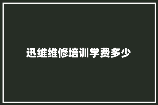 迅维维修培训学费多少