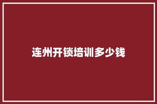 连州开锁培训多少钱 记叙文范文