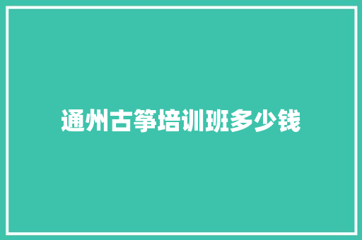通州古筝培训班多少钱