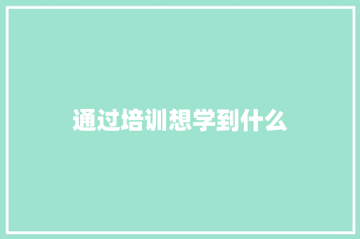 通过培训想学到什么 简历范文