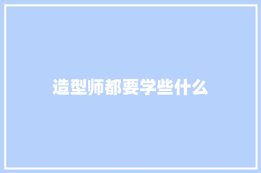 造型师都要学些什么