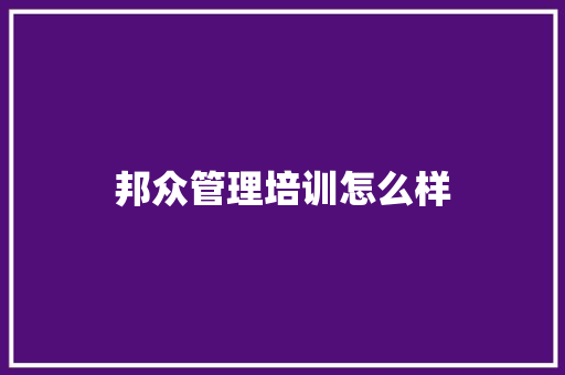 邦众管理培训怎么样