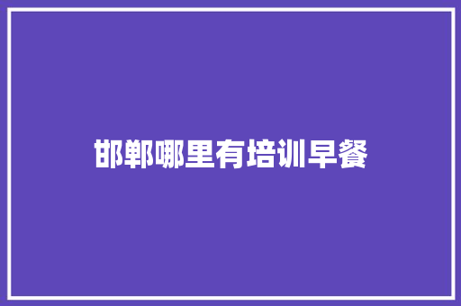 邯郸哪里有培训早餐 演讲稿范文