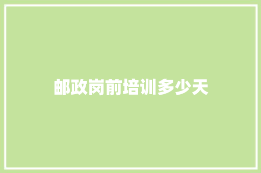 邮政岗前培训多少天