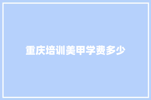 重庆培训美甲学费多少