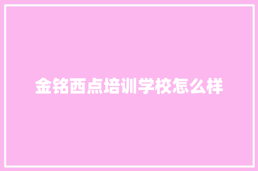 金铭西点培训学校怎么样