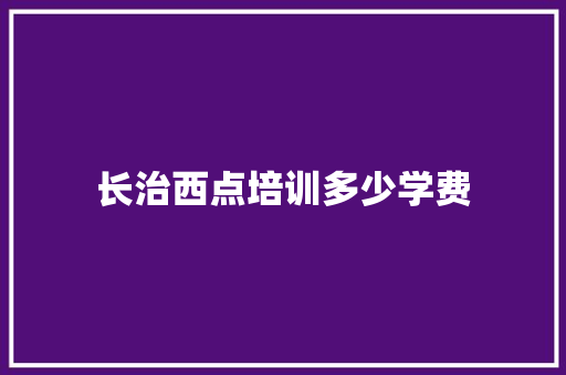 长治西点培训多少学费