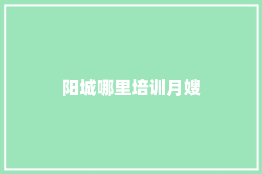 阳城哪里培训月嫂