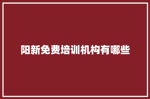阳新免费培训机构有哪些