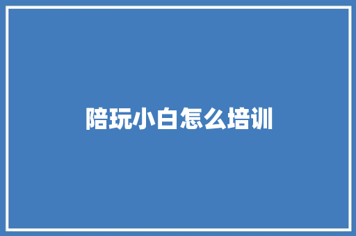 陪玩小白怎么培训