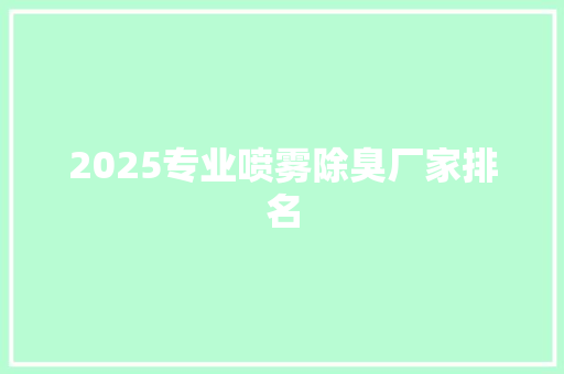 2025专业喷雾除臭厂家排名