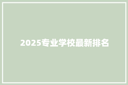 2025专业学校最新排名