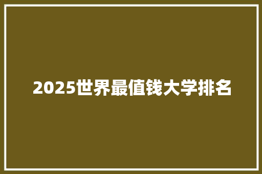 2025世界最值钱大学排名