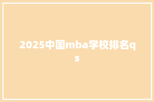 2025中国mba学校排名qs 演讲稿范文
