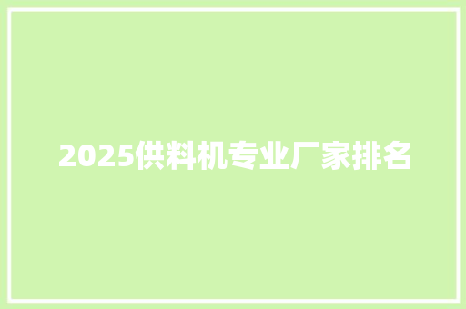 2025供料机专业厂家排名 演讲稿范文